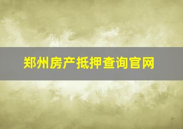 郑州房产抵押查询官网