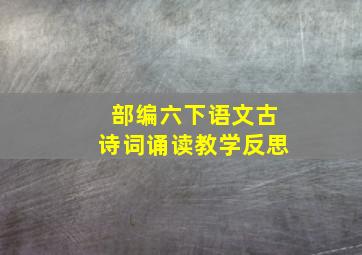 部编六下语文古诗词诵读教学反思