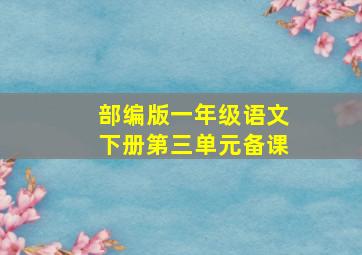 部编版一年级语文下册第三单元备课