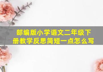 部编版小学语文二年级下册教学反思简短一点怎么写