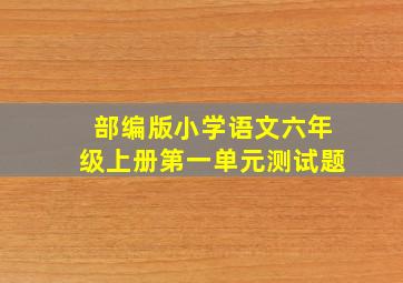 部编版小学语文六年级上册第一单元测试题