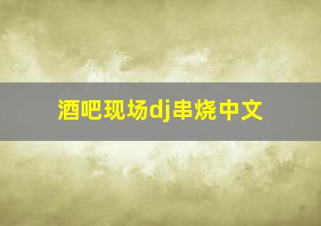 酒吧现场dj串烧中文