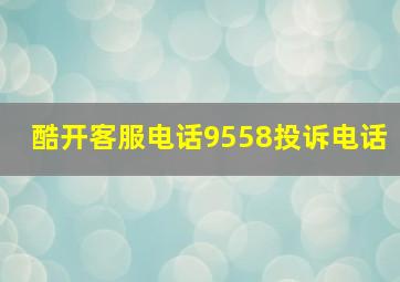 酷开客服电话9558投诉电话