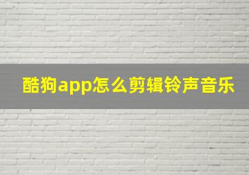 酷狗app怎么剪辑铃声音乐