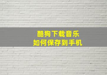 酷狗下载音乐如何保存到手机