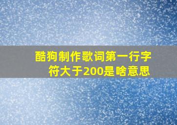 酷狗制作歌词第一行字符大于200是啥意思