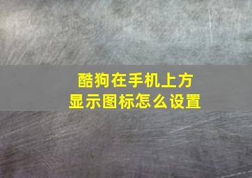 酷狗在手机上方显示图标怎么设置