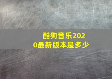 酷狗音乐2020最新版本是多少