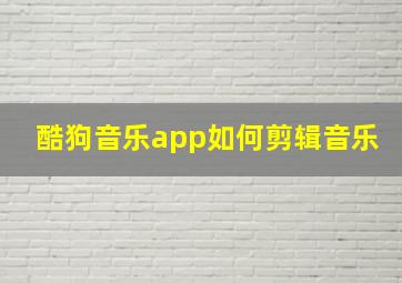 酷狗音乐app如何剪辑音乐