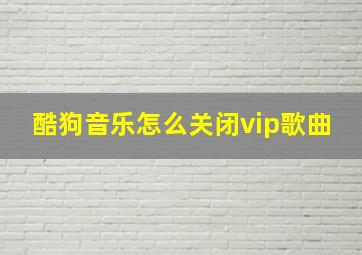 酷狗音乐怎么关闭vip歌曲