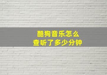 酷狗音乐怎么查听了多少分钟