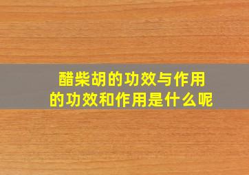 醋柴胡的功效与作用的功效和作用是什么呢