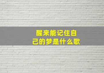 醒来能记住自己的梦是什么歌