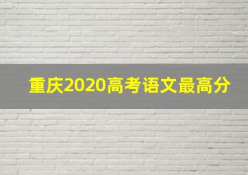 重庆2020高考语文最高分