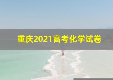 重庆2021高考化学试卷