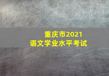 重庆市2021语文学业水平考试