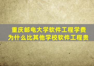 重庆邮电大学软件工程学费为什么比其他学校软件工程贵