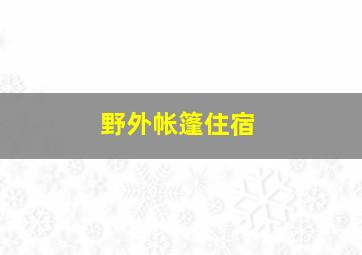 野外帐篷住宿