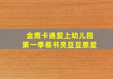 金鹰卡通爱上幼儿园第一季蔡书灵豆豆恩爱