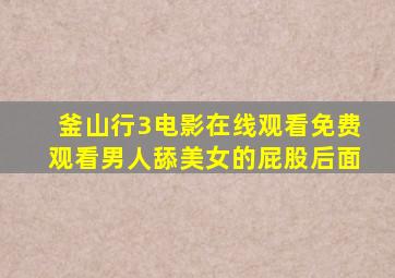 釜山行3电影在线观看免费观看男人舔美女的屁股后面