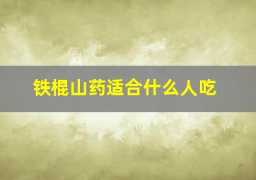 铁棍山药适合什么人吃