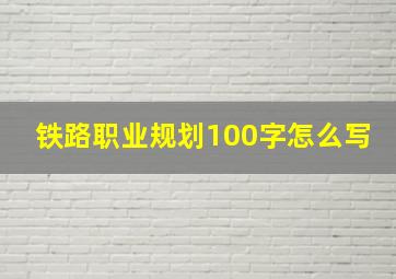 铁路职业规划100字怎么写