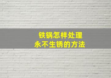 铁锅怎样处理永不生锈的方法