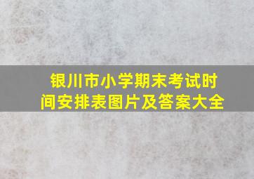 银川市小学期末考试时间安排表图片及答案大全