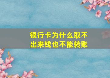 银行卡为什么取不出来钱也不能转账