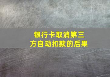 银行卡取消第三方自动扣款的后果