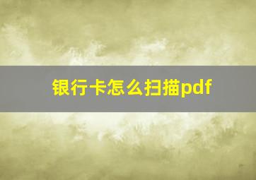 银行卡怎么扫描pdf