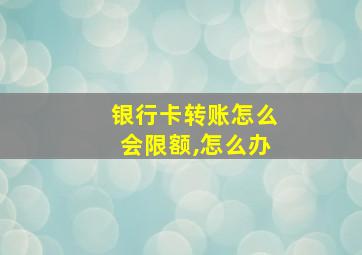 银行卡转账怎么会限额,怎么办