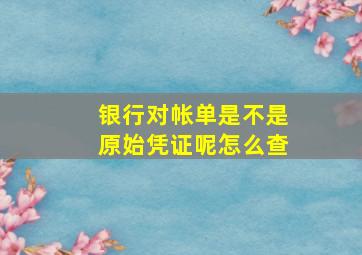 银行对帐单是不是原始凭证呢怎么查