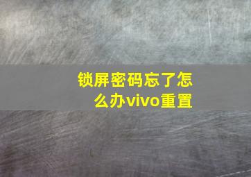 锁屏密码忘了怎么办vivo重置