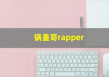 锅盖哥rapper