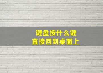 键盘按什么键直接回到桌面上