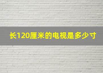 长120厘米的电视是多少寸