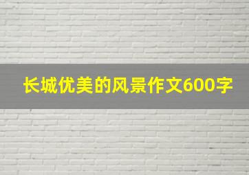 长城优美的风景作文600字