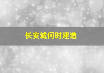 长安城何时建造