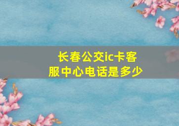 长春公交ic卡客服中心电话是多少