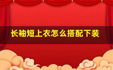 长袖短上衣怎么搭配下装