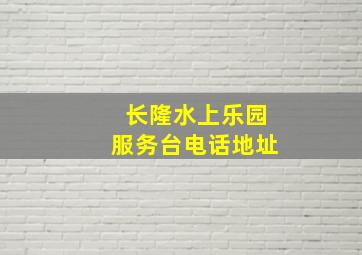 长隆水上乐园服务台电话地址