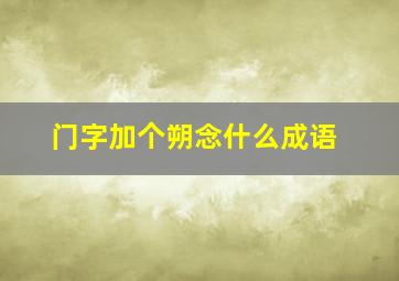 门字加个朔念什么成语