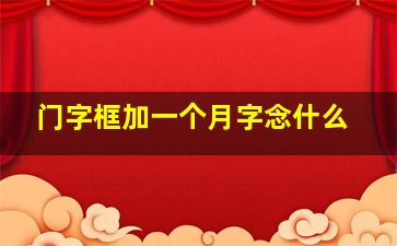 门字框加一个月字念什么