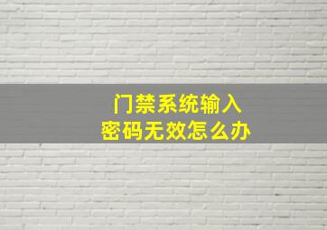 门禁系统输入密码无效怎么办