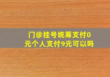 门诊挂号统筹支付0元个人支付9元可以吗