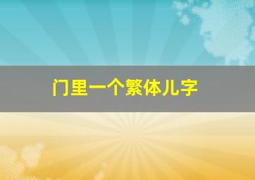 门里一个繁体儿字