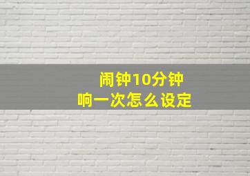 闹钟10分钟响一次怎么设定