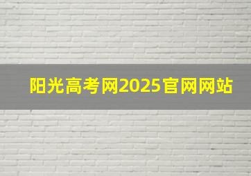 阳光高考网2025官网网站