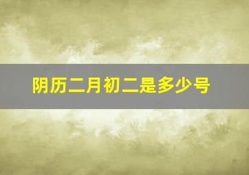 阴历二月初二是多少号